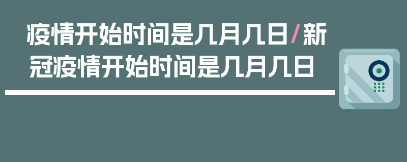 疫情开始时间是几月几日/新冠疫情开始时间是几月几日