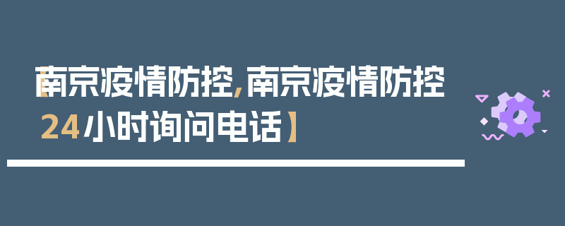 【南京疫情防控,南京疫情防控24小时询问电话】