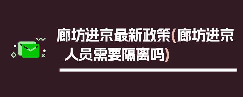 廊坊进京最新政策(廊坊进京人员需要隔离吗)