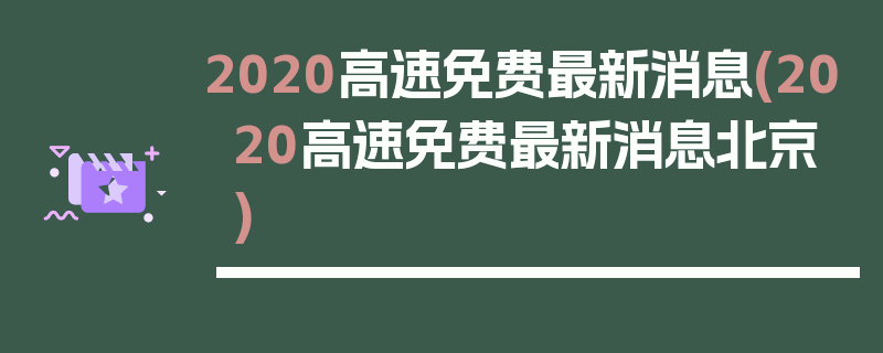 2020高速免费最新消息(2020高速免费最新消息北京)