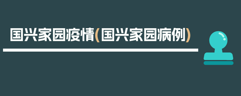 国兴家园疫情(国兴家园病例)