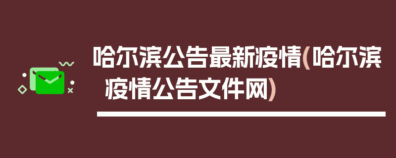 哈尔滨公告最新疫情(哈尔滨疫情公告文件网)