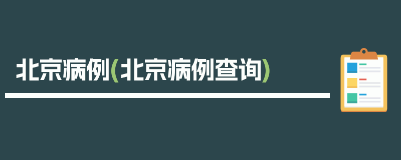北京病例(北京病例查询)