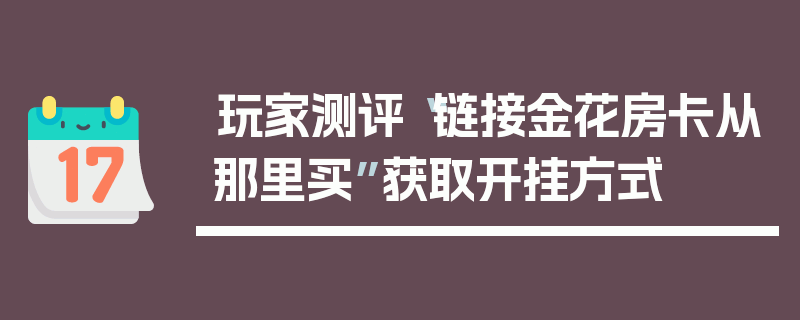 玩家测评“链接金花房卡从那里买”获取开挂方式