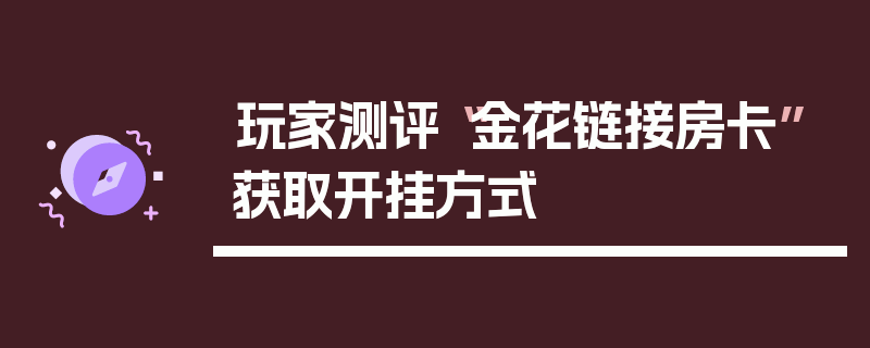 玩家测评“金花链接房卡”获取开挂方式