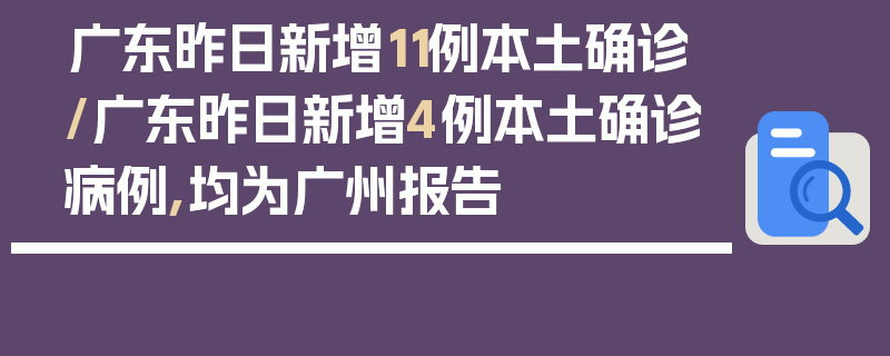 广东昨日新增11例本土确诊/广东昨日新增4例本土确诊病例,均为广州报告