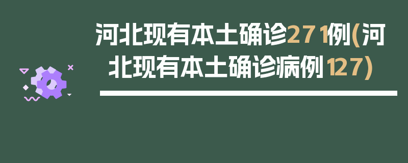 河北现有本土确诊271例(河北现有本土确诊病例127)
