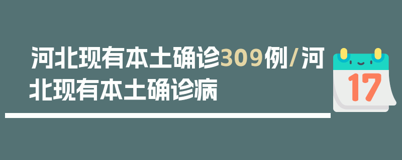 河北现有本土确诊309例/河北现有本土确诊病