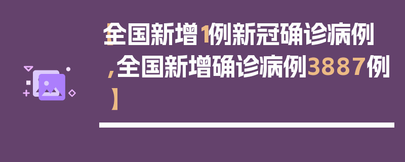 【全国新增1例新冠确诊病例,全国新增确诊病例3887例】