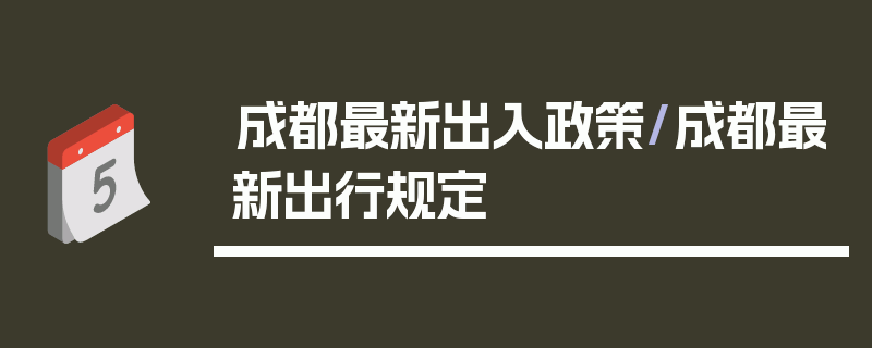 成都最新出入政策/成都最新出行规定