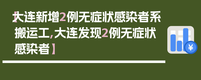 【大连新增2例无症状感染者系搬运工,大连发现2例无症状感染者】