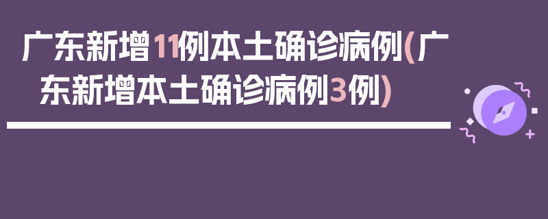 广东新增11例本土确诊病例(广东新增本土确诊病例3例)