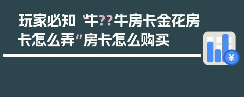 玩家必知“牛??牛房卡金花房卡怎么弄”房卡怎么购买