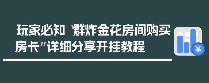 玩家必知“群炸金花房间购买房卡”详细分享开挂教程