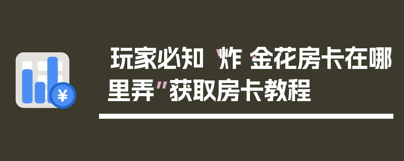玩家必知“炸·金花房卡在哪里弄”获取房卡教程
