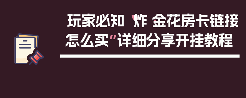 玩家必知“炸·金花房卡链接怎么买”详细分享开挂教程