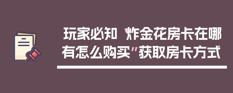 玩家必知“炸金花房卡在哪有怎么购买”获取房卡方式