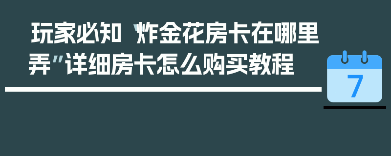 玩家必知“炸金花房卡在哪里弄”详细房卡怎么购买教程