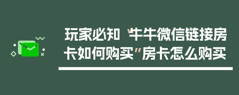 玩家必知“牛牛微信链接房卡如何购买”房卡怎么购买
