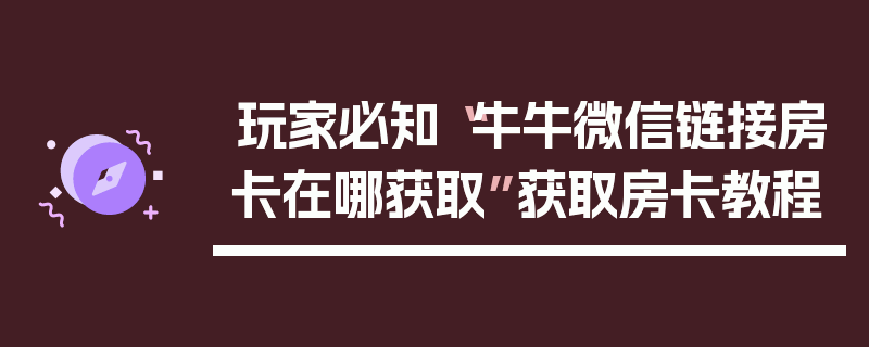玩家必知“牛牛微信链接房卡在哪获取”获取房卡教程