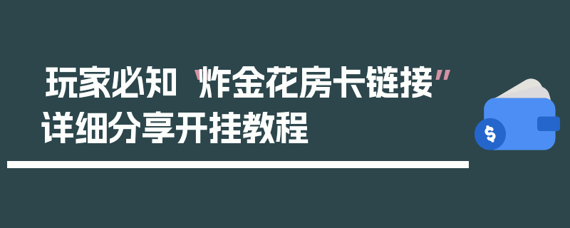 玩家必知“炸金花房卡链接”详细分享开挂教程