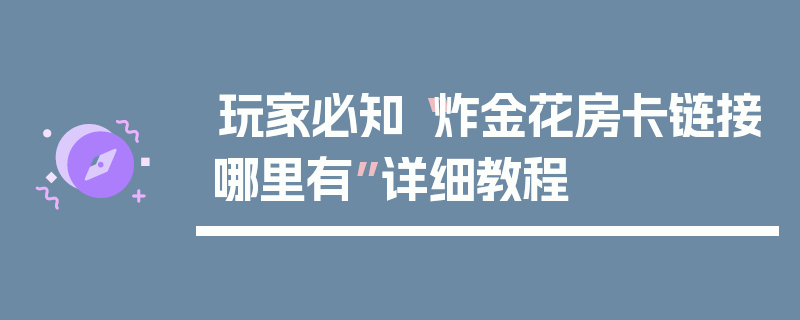 玩家必知“炸金花房卡链接哪里有”详细教程
