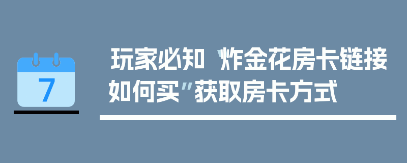 玩家必知“炸金花房卡链接如何买”获取房卡方式