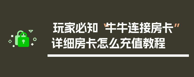 玩家必知“牛牛连接房卡”详细房卡怎么充值教程