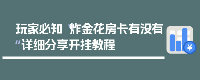玩家必知“炸金花房卡有没有”详细分享开挂教程
