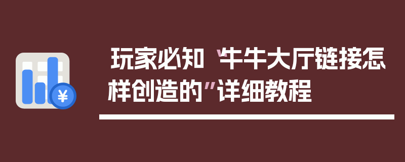 玩家必知“牛牛大厅链接怎样创造的”详细教程