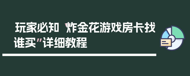 玩家必知“炸金花游戏房卡找谁买”详细教程