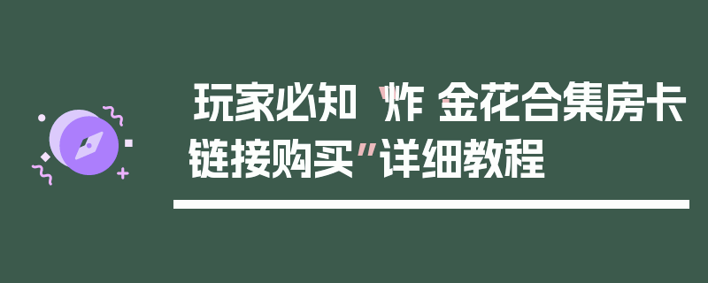 玩家必知“炸·金花合集房卡链接购买”详细教程