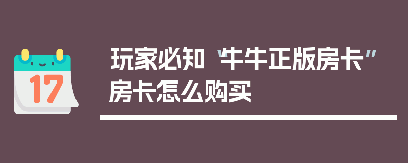 玩家必知“牛牛正版房卡”房卡怎么购买