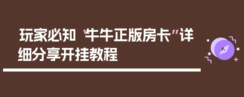 玩家必知“牛牛正版房卡”详细分享开挂教程