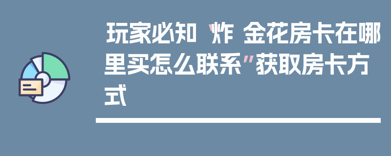 玩家必知“炸 金花房卡在哪里买怎么联系”获取房卡方式