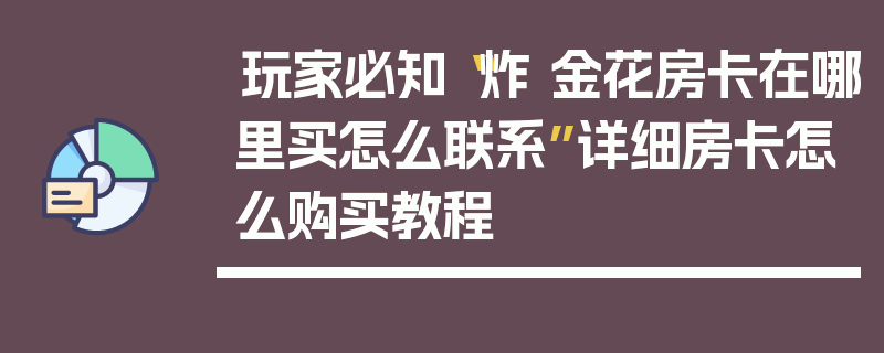 玩家必知“炸 金花房卡在哪里买怎么联系”详细房卡怎么购买教程