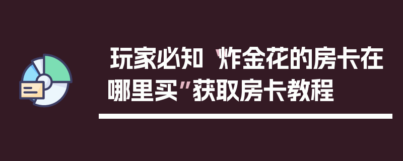 玩家必知“炸金花的房卡在哪里买”获取房卡教程