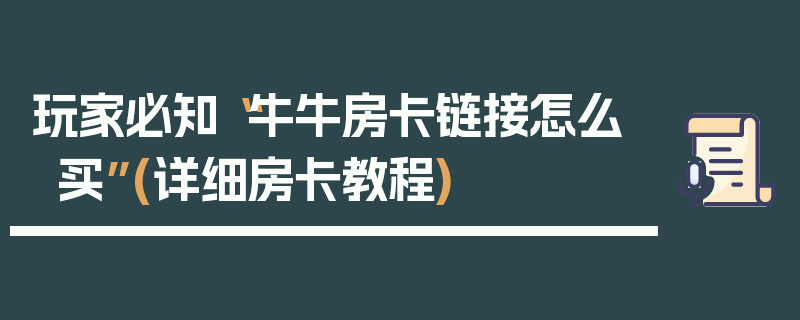 玩家必知“牛牛房卡链接怎么买”(详细房卡教程)