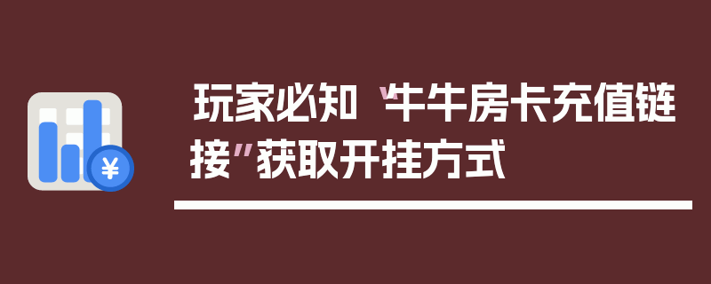 玩家必知“牛牛房卡充值链接”获取开挂方式