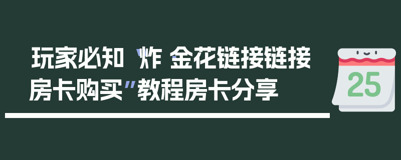 玩家必知“炸·金花链接链接房卡购买”教程房卡分享