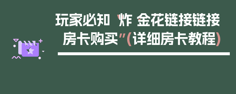 玩家必知“炸·金花链接链接房卡购买”(详细房卡教程)