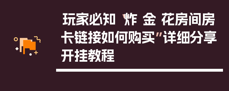 玩家必知“炸 金 花房间房卡链接如何购买”详细分享开挂教程
