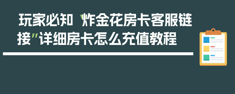玩家必知“炸金花房卡客服链接”详细房卡怎么充值教程