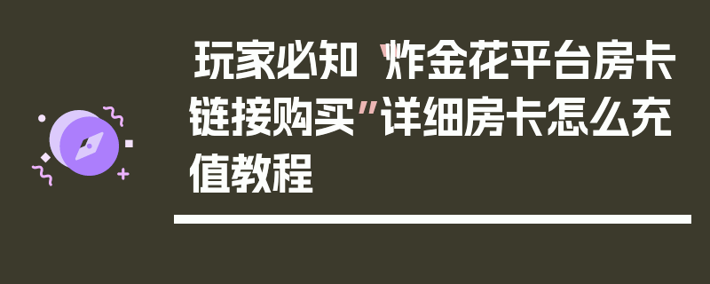 玩家必知“炸金花平台房卡链接购买”详细房卡怎么充值教程