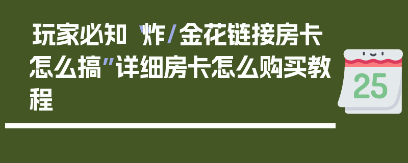 玩家必知“炸/金花链接房卡怎么搞”详细房卡怎么购买教程