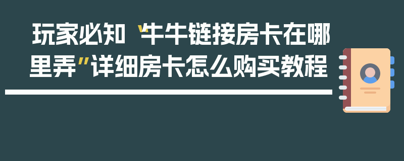 玩家必知“牛牛链接房卡在哪里弄”详细房卡怎么购买教程