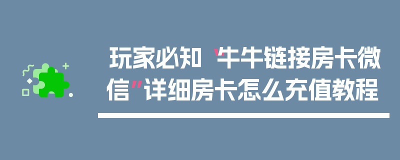 玩家必知“牛牛链接房卡微信”详细房卡怎么充值教程