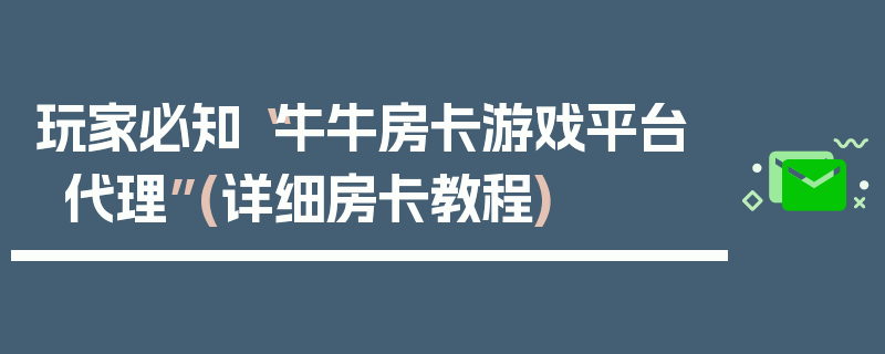 玩家必知“牛牛房卡游戏平台代理”(详细房卡教程)