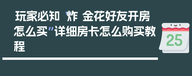 玩家必知“炸 金花好友开房怎么买”详细房卡怎么购买教程