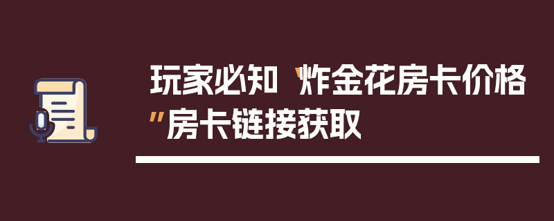 玩家必知“炸金花房卡价格”房卡链接获取